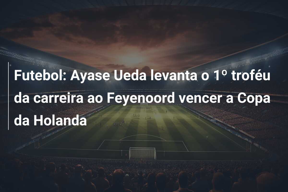 Futebol: Ayase Ueda levanta o 1º troféu da carreira ao Feyenoord vencer a Copa da Holanda