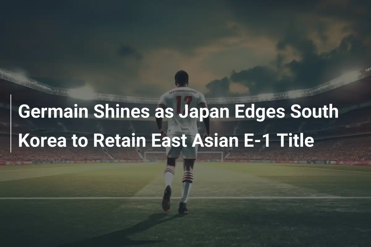 Germain illumina la finale: il Giappone batte Corea del Sud e conquista l'E-1 East Asian per la seconda volta consecutiva