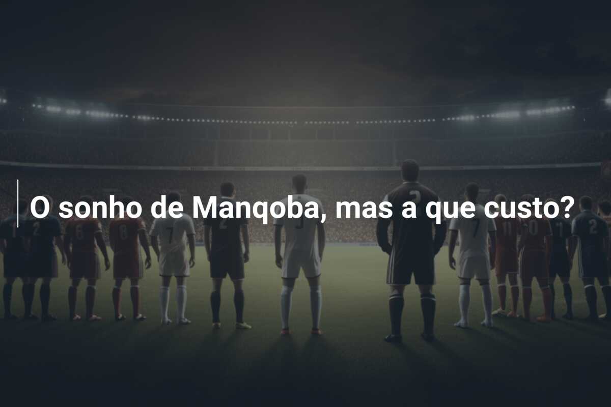 O sonho de Manqoba, mas a que custo?