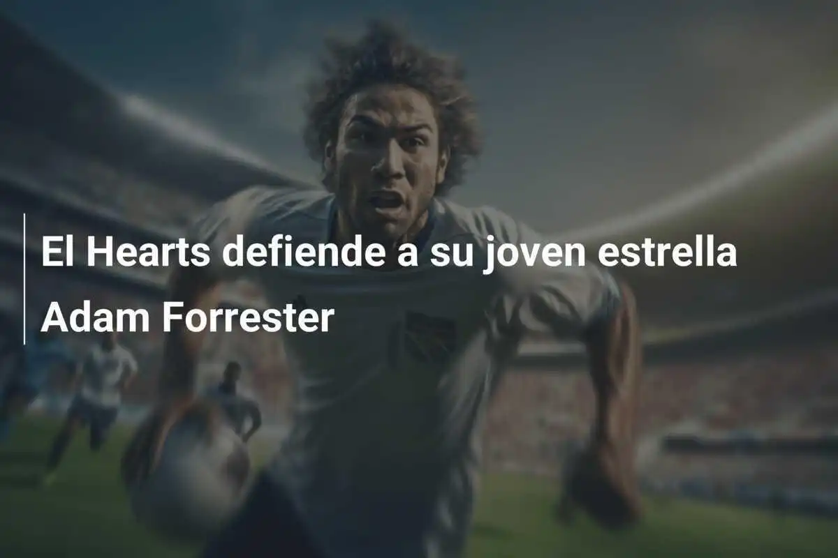 El Hearts defiende a su joven estrella Adam Forrester