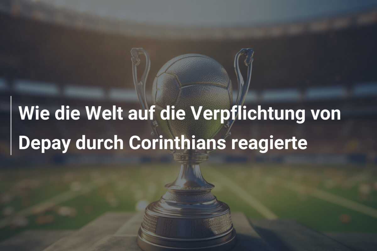 Wie die Welt auf die Verpflichtung von Depay durch Corinthians reagierte