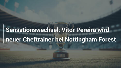 Sensationswechsel: Vitor Pereira wird neuer Cheftrainer bei Nottingham Forest