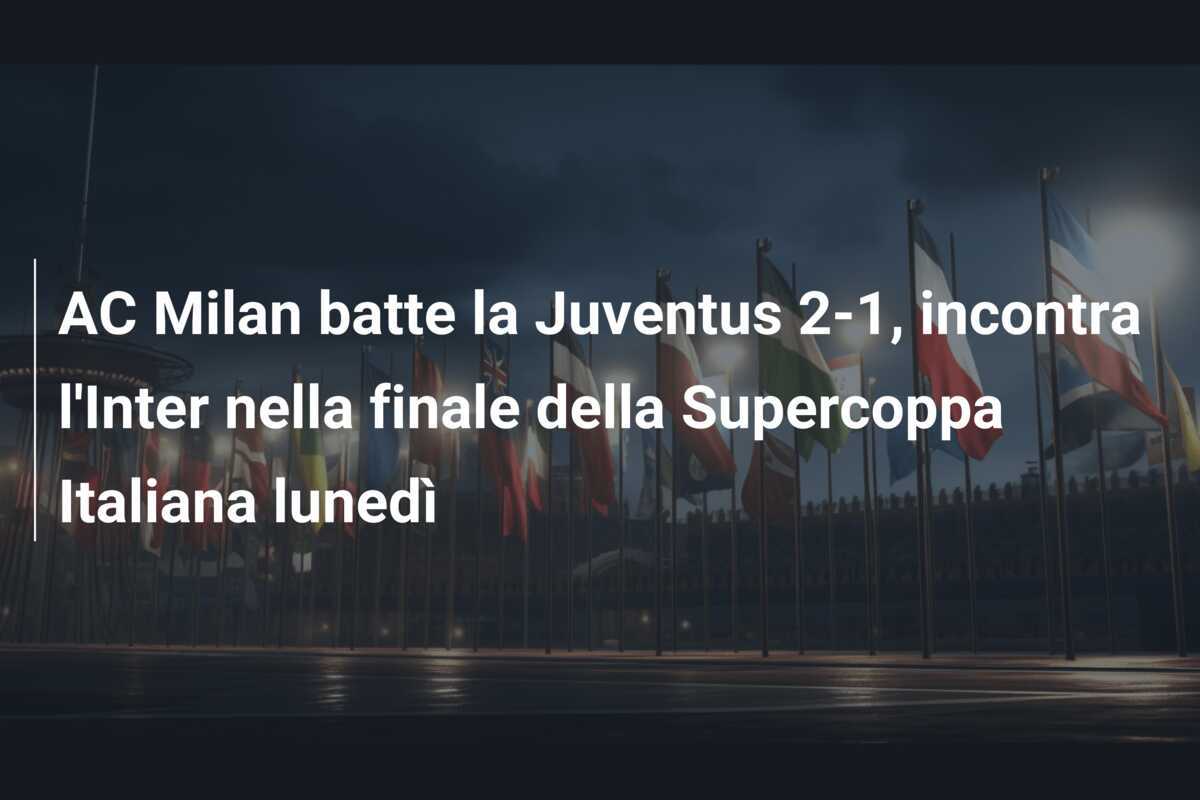 AC Milan batte la Juventus 2-1, incontra l'Inter nella finale della Supercoppa Italiana lunedì