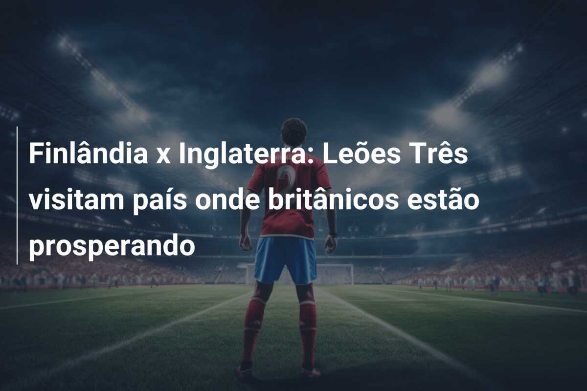 Finlândia x Inglaterra: Leões Três visitam país onde britânicos estão prosperando