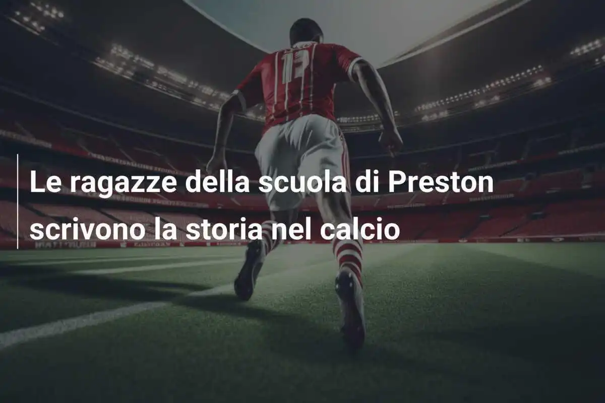 Le ragazze della scuola di Preston scrivono la storia nel calcio