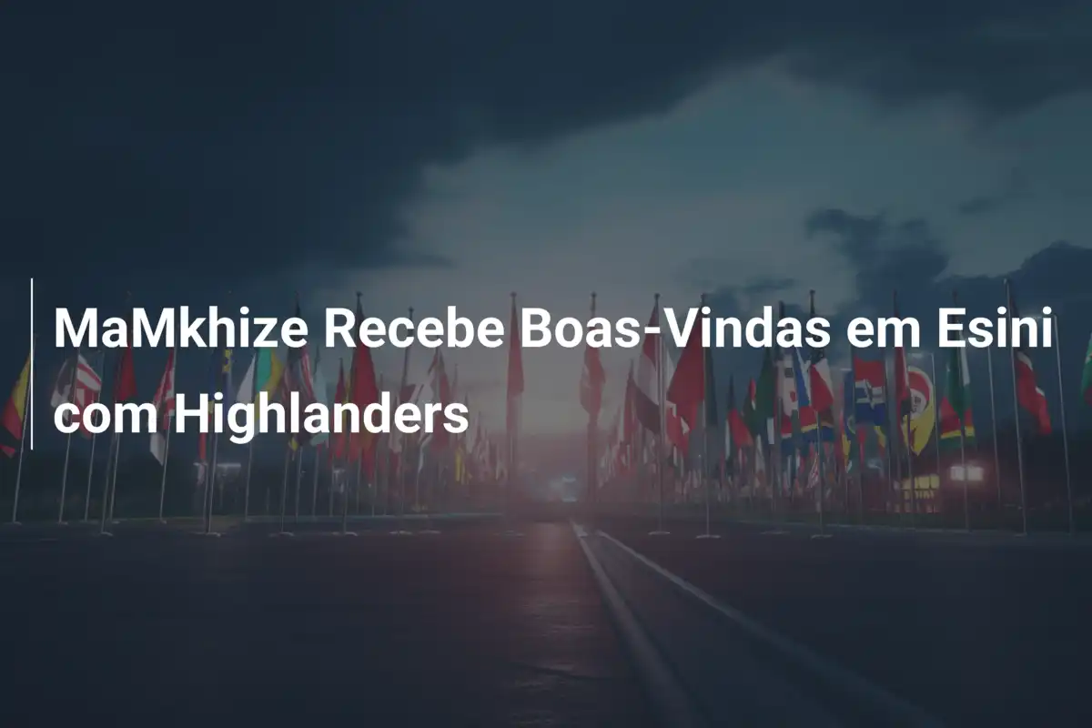 MaMkhize Recebe Boas-Vindas em Esini com Highlanders