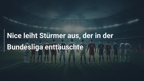 Nice leiht Stürmer aus, der in der Bundesliga enttäuschte