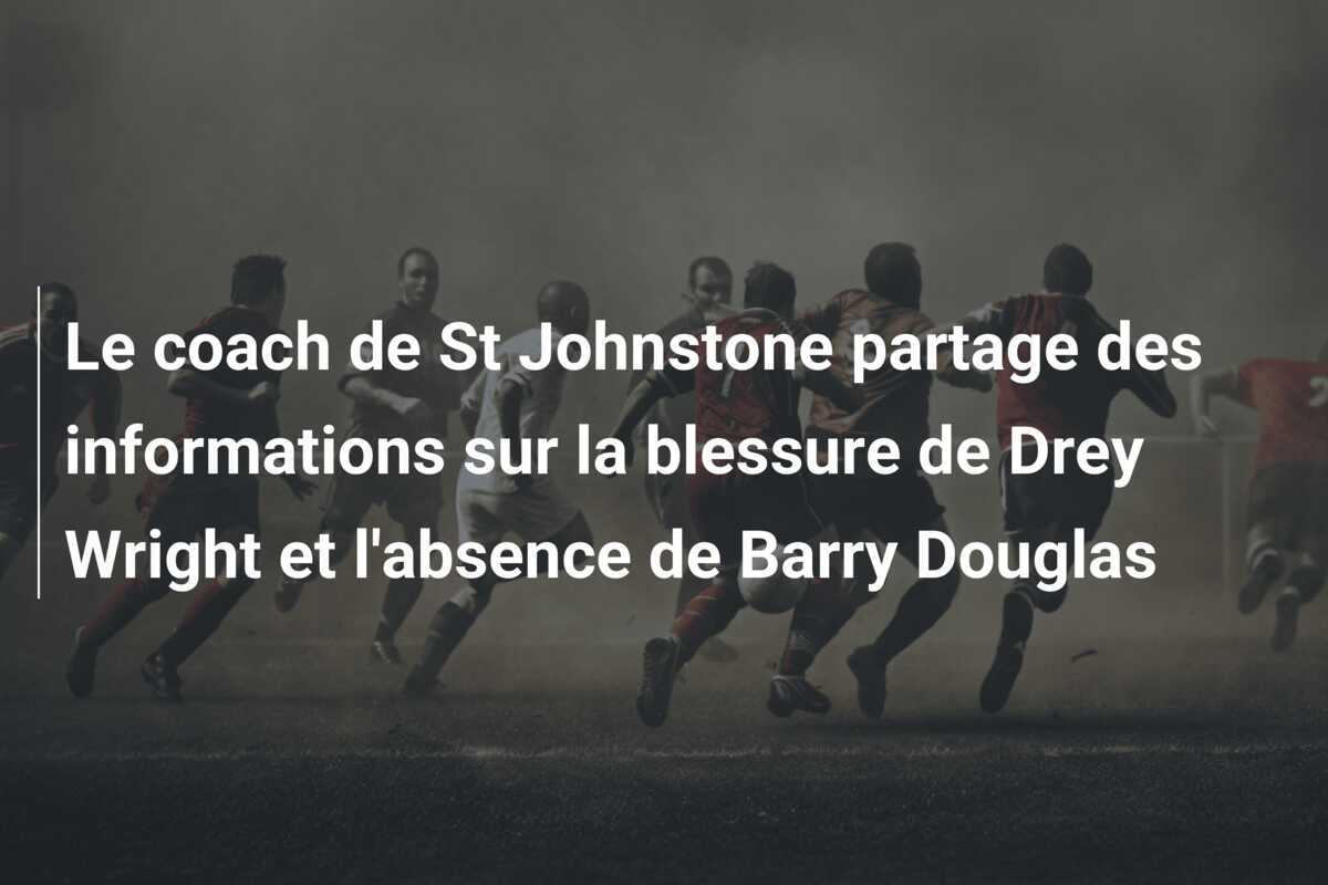 Le coach de St Johnstone partage des informations sur la blessure de Drey Wright et l'absence de Barry Douglas