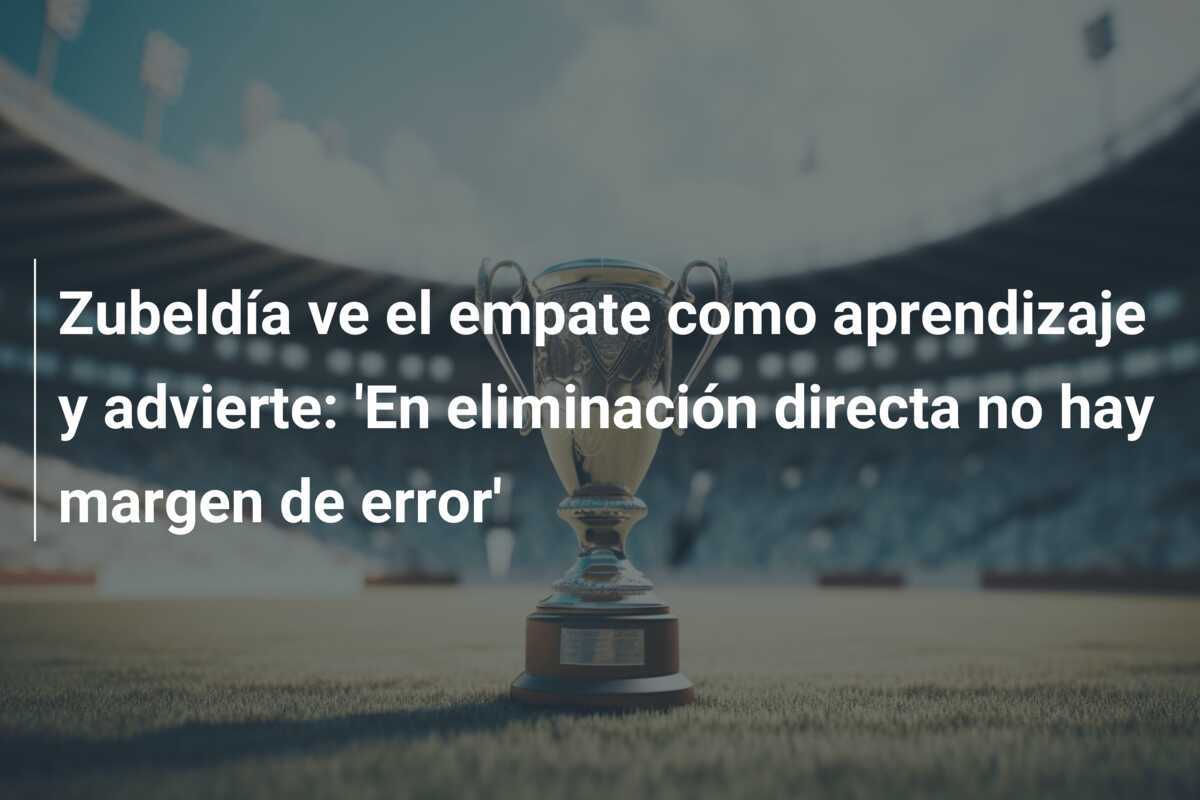 Zubeldía ve el empate como aprendizaje y advierte: ‘En eliminación directa no hay margen de error’