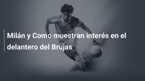 Milán y Como muestran interés en el delantero del Brujas