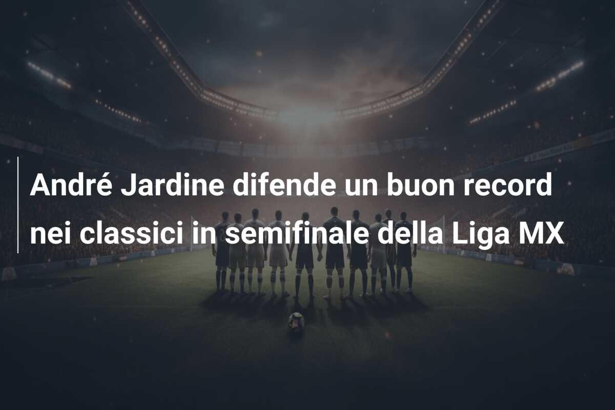 André Jardine difende un buon record nei classici in semifinale della Liga MX