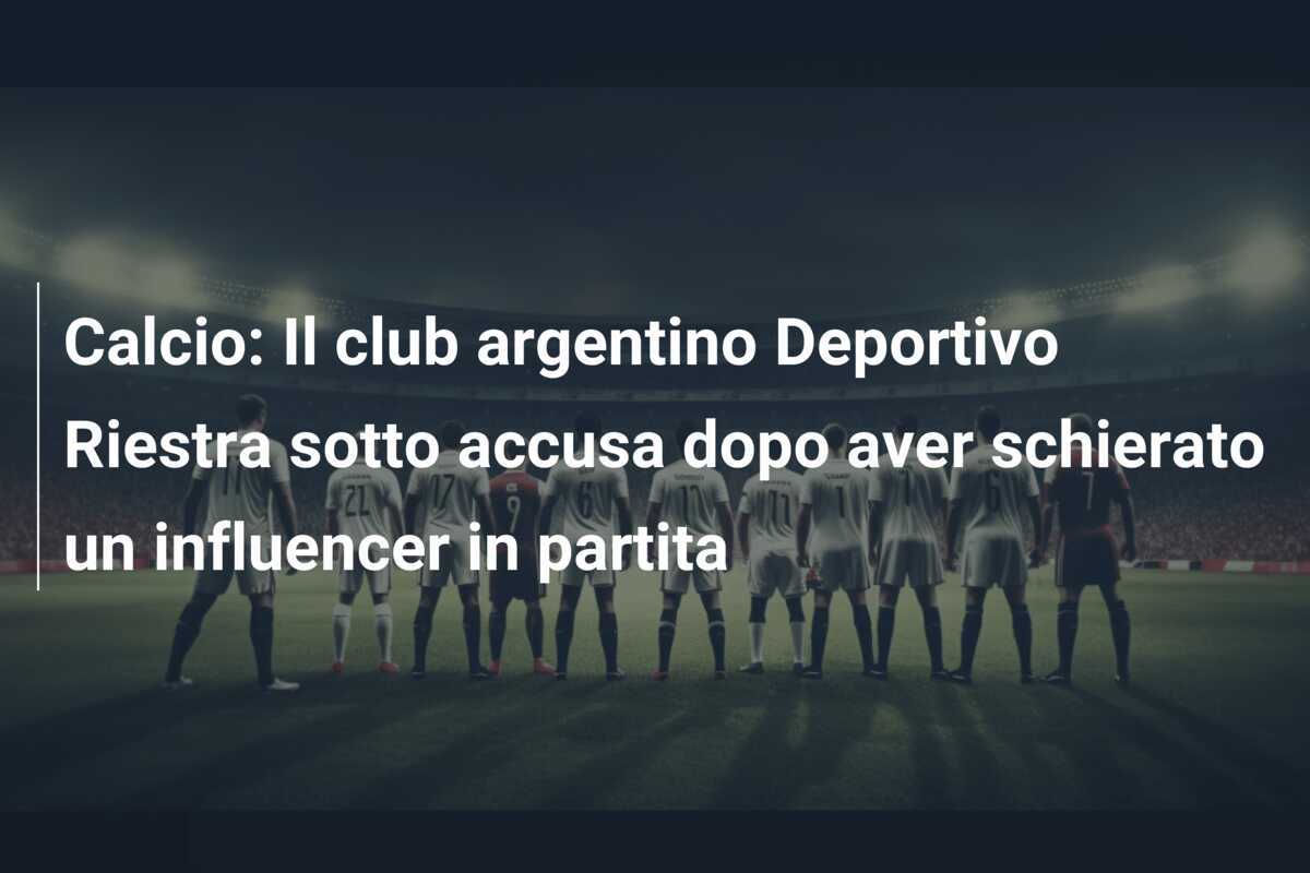Calcio: Il club argentino Deportivo Riestra sotto accusa dopo aver schierato un influencer in partita