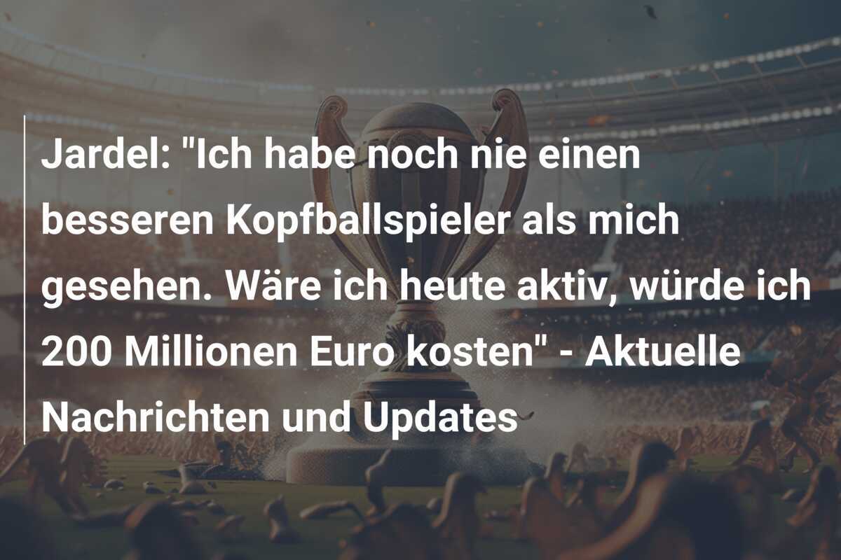 Jardel: "Ich habe noch nie einen besseren Kopfballspieler als mich gesehen. Wäre ich heute aktiv, würde ich 200 Millionen Euro kosten" - Aktuelle Nachrichten und Updates