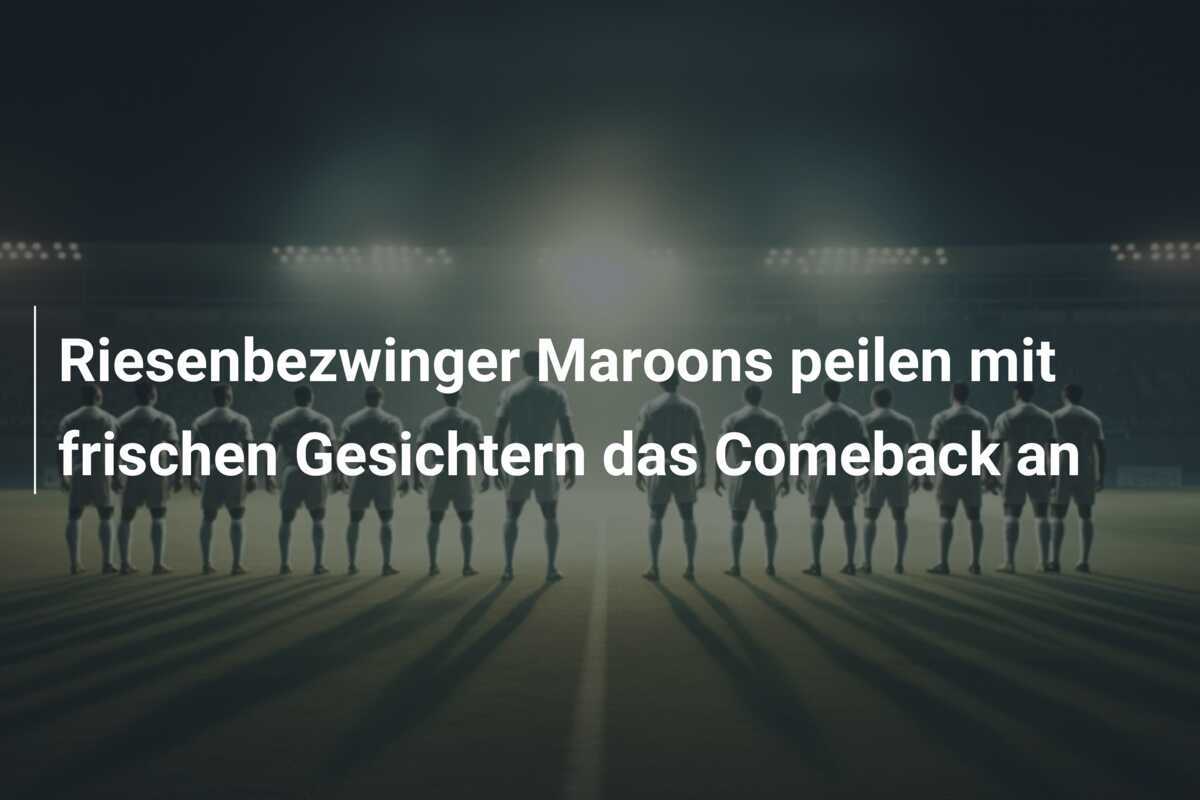 Riesenbezwinger Maroons peilen mit frischen Gesichtern das Comeback an