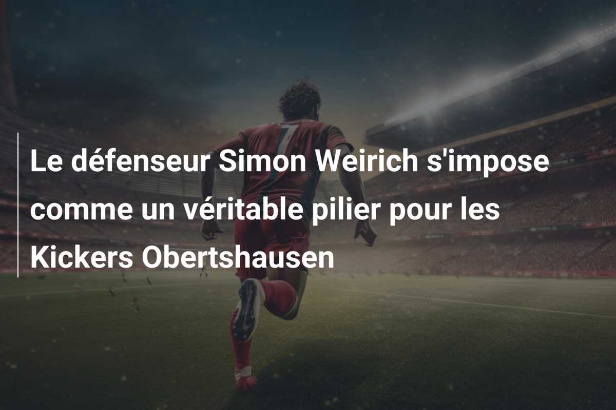 Le défenseur Simon Weirich s'impose comme un véritable pilier pour les Kickers Obertshausen
