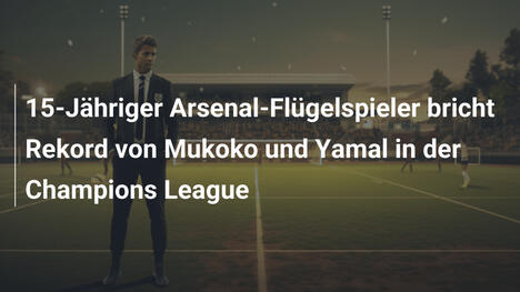 15-Jähriger Arsenal-Flügelspieler bricht Rekord von Mukoko und Yamal in der Champions League