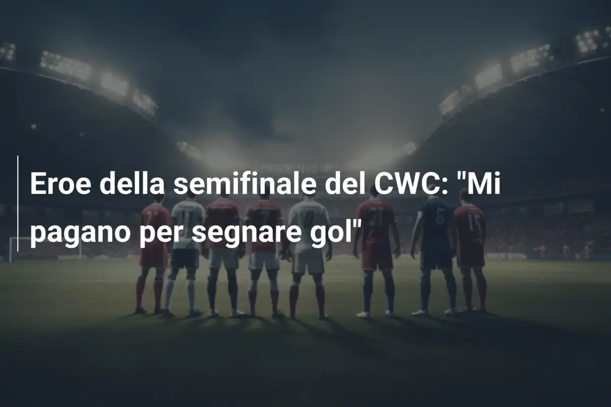 Eroe della semifinale del CWC: "Mi pagano per segnare gol"