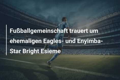 Fußballgemeinschaft trauert um ehemaligen Eagles- und Enyimba-Star Bright Esieme