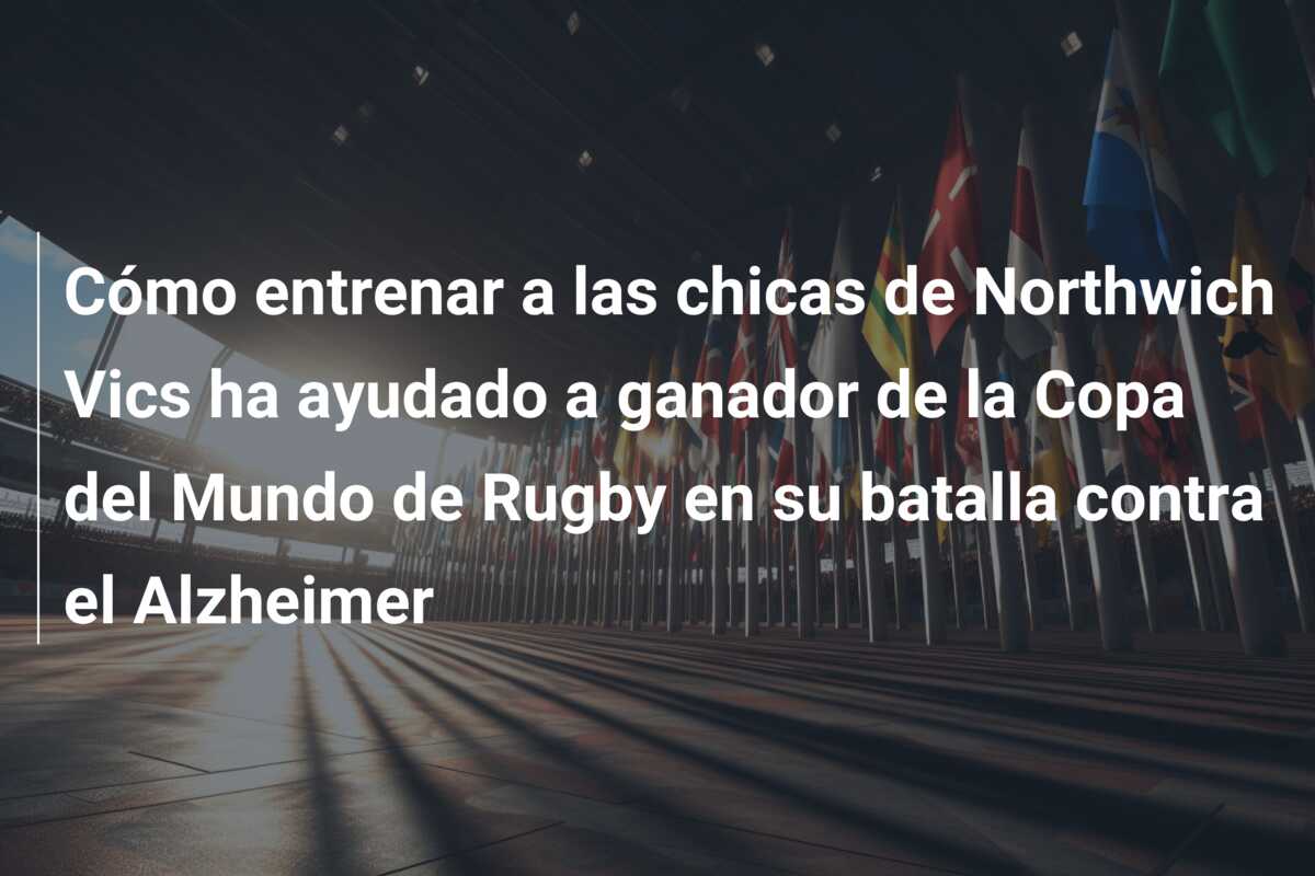 Cómo entrenar a las chicas de Northwich Vics ha ayudado a ganador de la Copa del Mundo de Rugby en su batalla contra el Alzheimer
