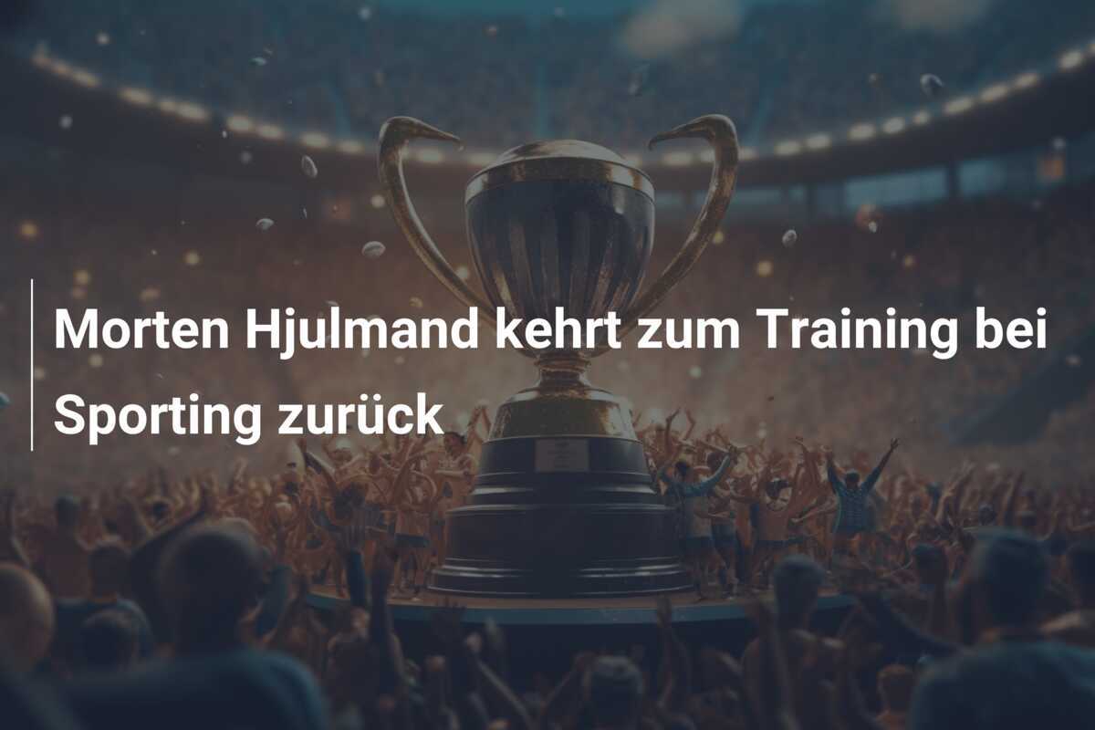 Morten Hjulmand kehrt zum Training bei Sporting zurück