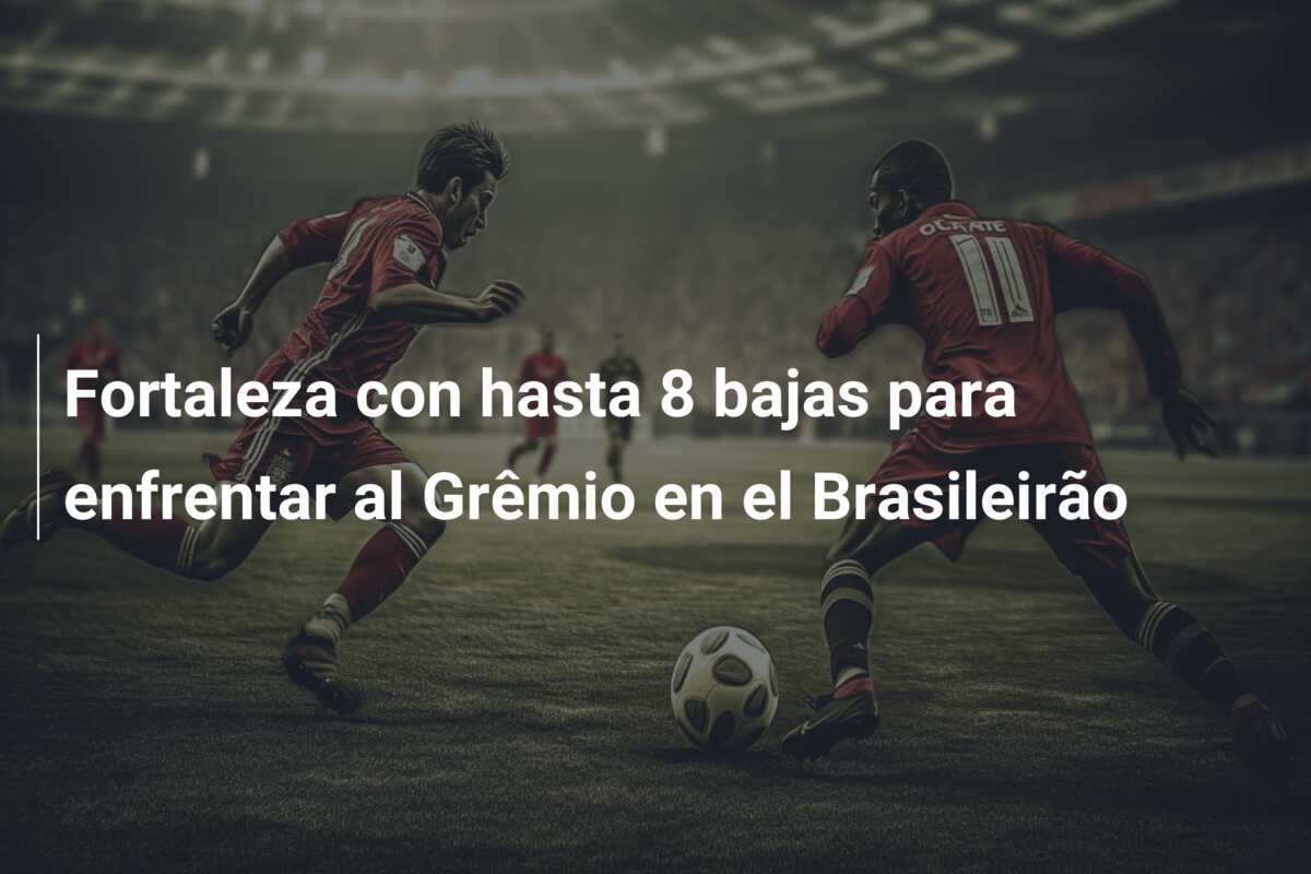 Fortaleza con hasta 8 bajas para enfrentar al Grêmio en el Brasileirão