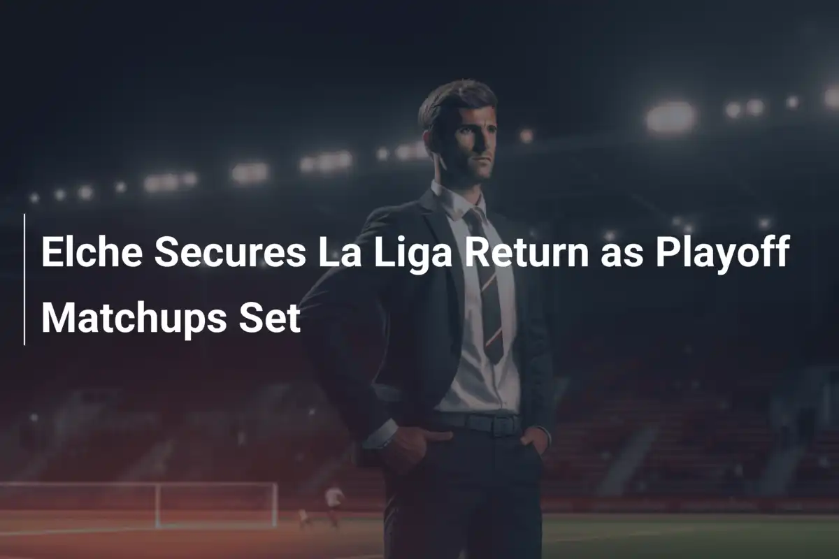Elche Conquista Retorno à La Liga e Playoffs Tomam Forma - footboom1.com