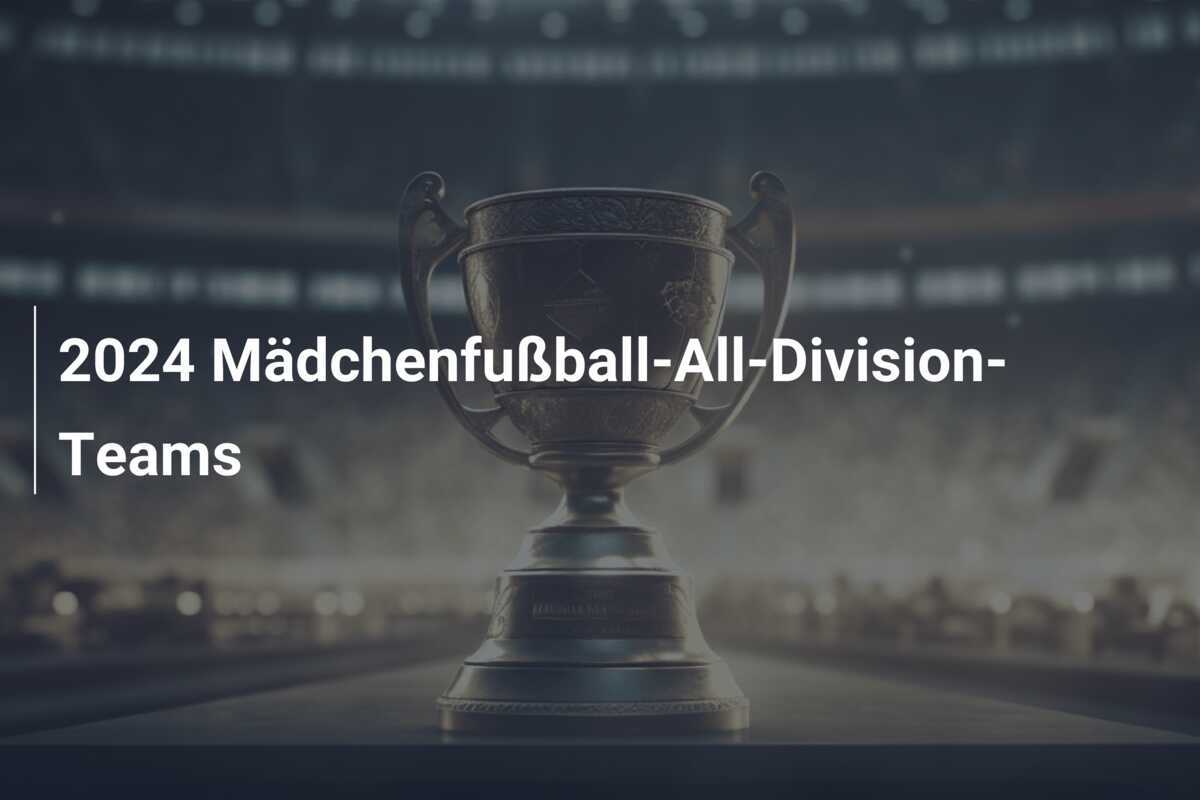 2024 Mädchenfußball-All-Division-Teams