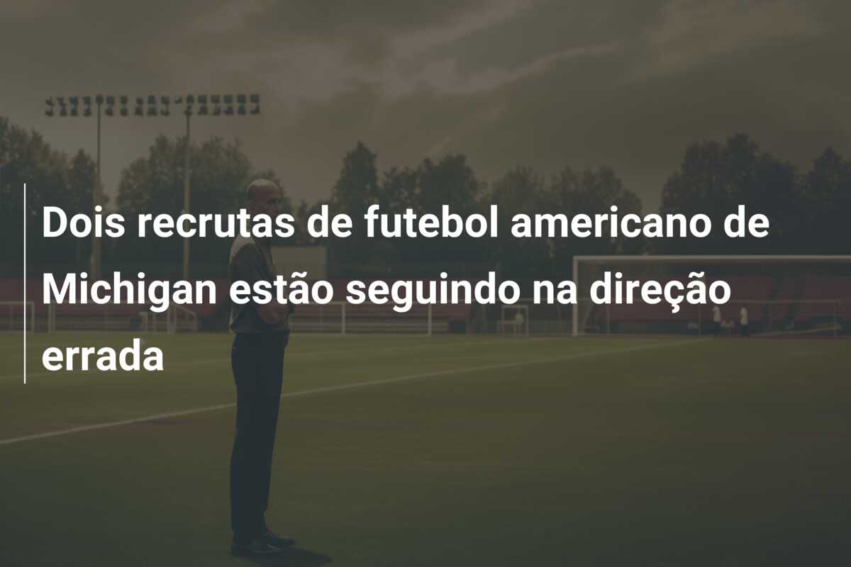 Dois recrutas de futebol americano de Michigan estão seguindo na direção errada