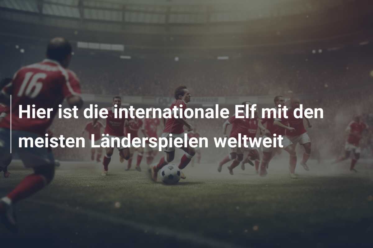 Hier ist die internationale Elf mit den meisten Länderspielen weltweit
