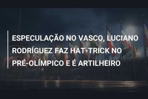 ESPECULAÇÃO NO VASCO, LUCIANO RODRÍGUEZ FAZ HAT-TRICK NO PRÉ-OLÍMPICO E É ARTILHEIRO