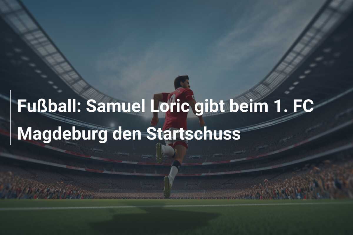 Fußball: Samuel Loric gibt beim 1. FC Magdeburg den Startschuss