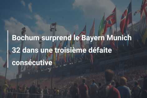 Bochum surprend le Bayern Munich 32 dans une troisième défaite consécutive