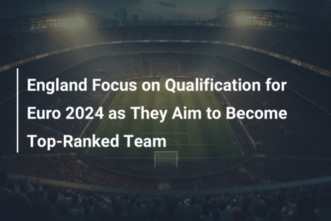 England Focus on Qualification for Euro 2024 as They Aim to Become Top-Ranked Team