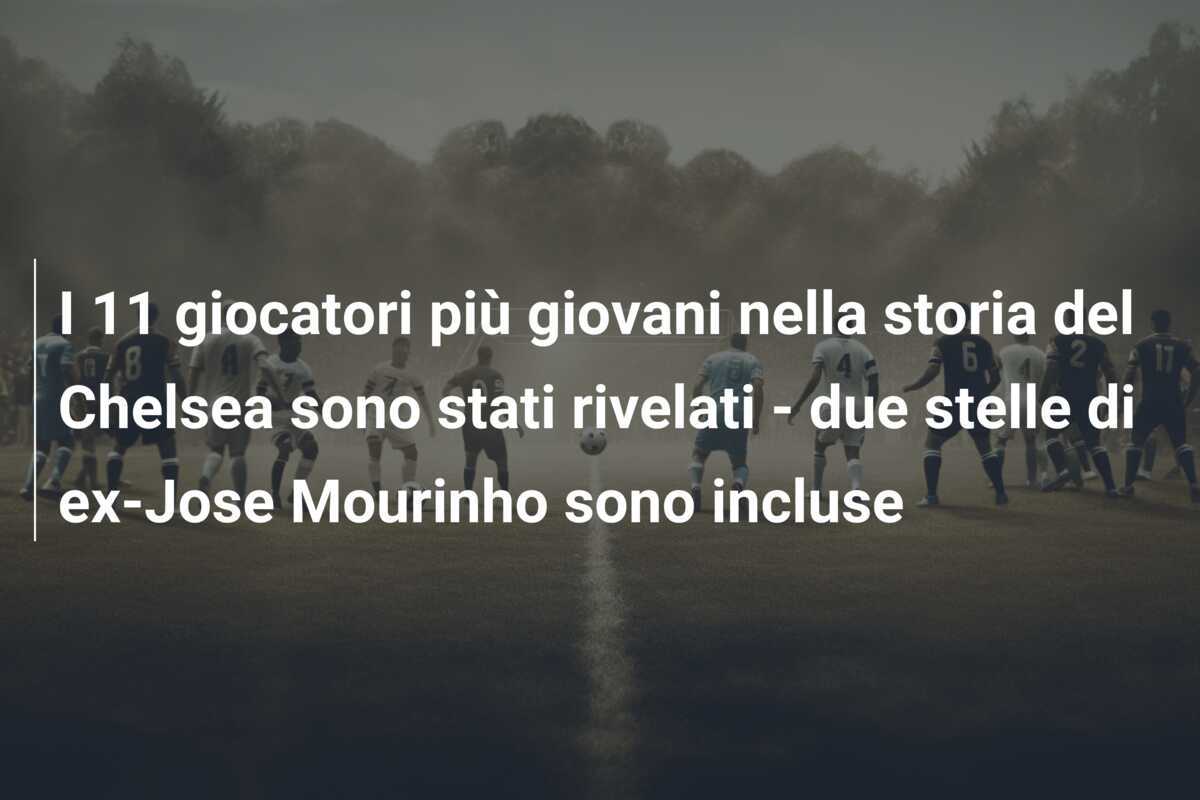 I 11 giocatori più giovani nella storia del Chelsea sono stati rivelati - due stelle di ex-Jose Mourinho sono incluse