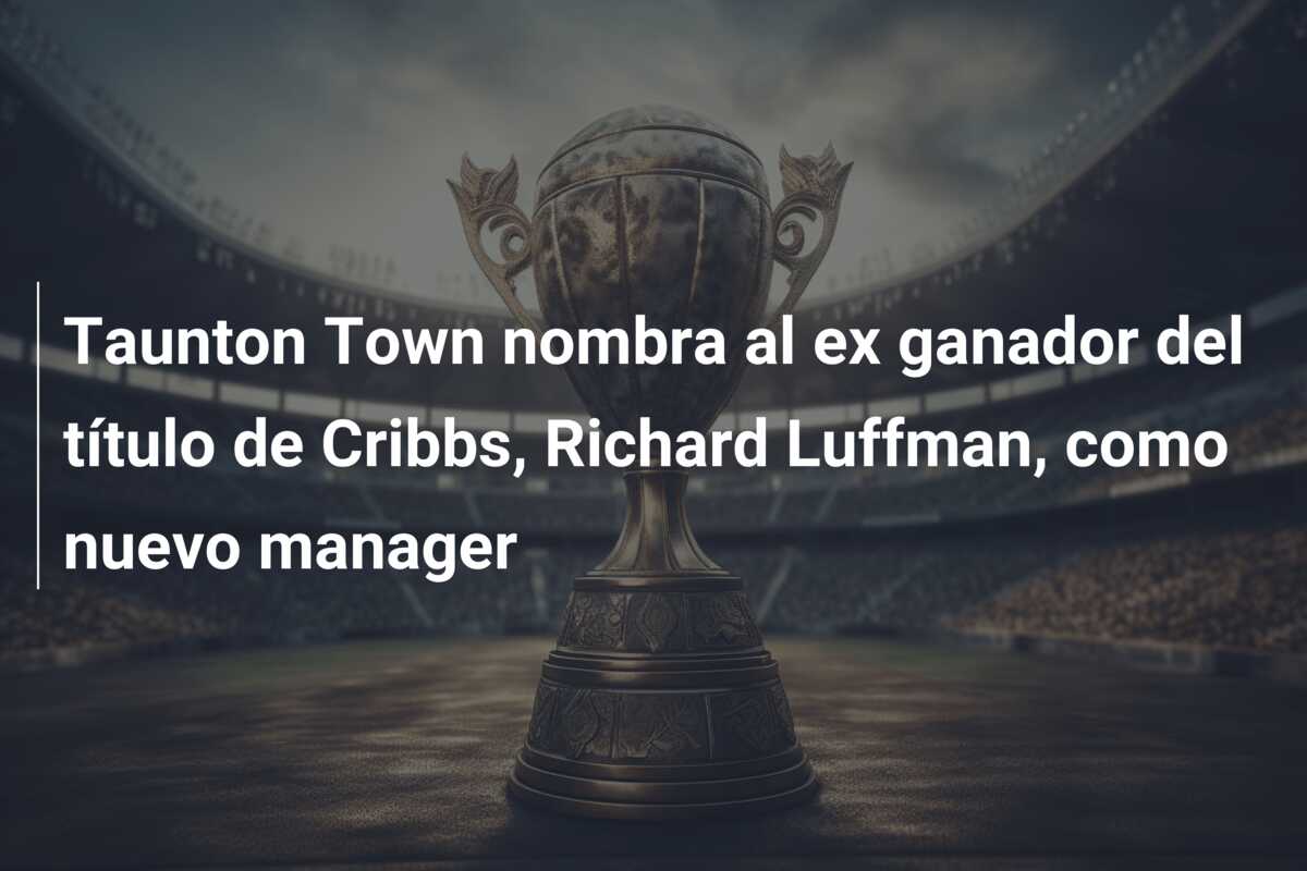 Taunton Town nombra al ex ganador del título de Cribbs, Richard Luffman, como nuevo manager