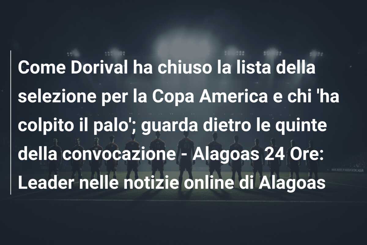 Come Dorival ha chiuso la lista della selezione per la Copa America e chi ‘ha colpito il palo’; guarda dietro le quinte della convocazione – Alagoas 24 Ore: Leader nelle notizie online di Alagoas