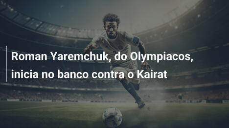 Roman Yaremchuk, do Olympiacos, inicia no banco contra o Kairat
