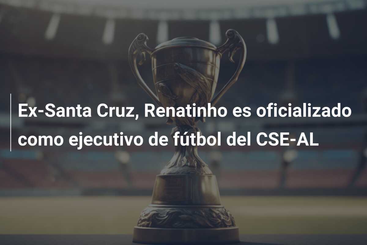 Ex-Santa Cruz, Renatinho es oficializado como ejecutivo de fútbol del CSE-AL