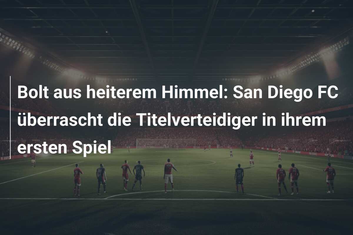 Bolt aus heiterem Himmel: San Diego FC überrascht die Titelverteidiger in ihrem ersten Spiel