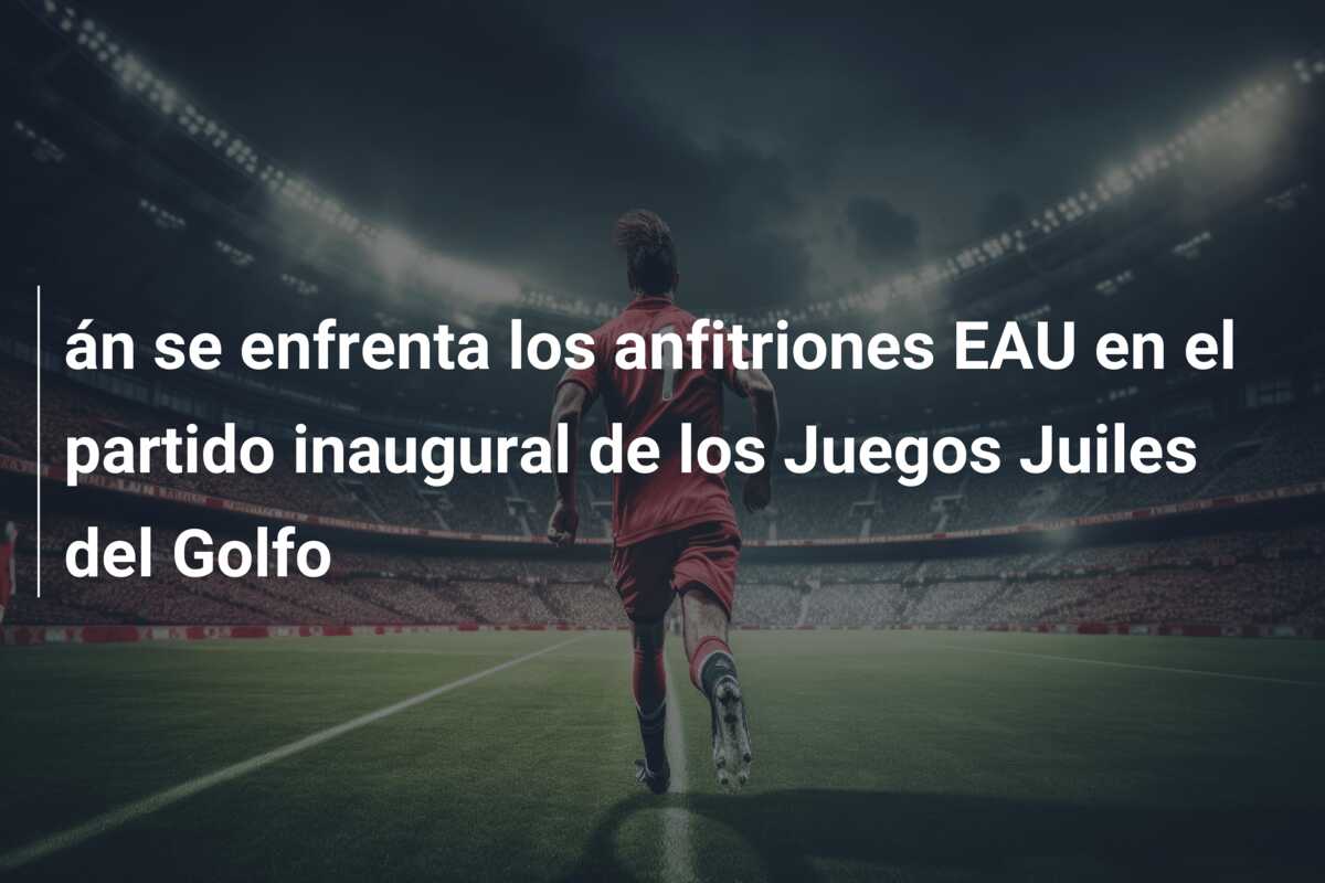 án se enfrenta los anfitriones EAU en el partido inaugural de los Juegos Juiles del Golfo