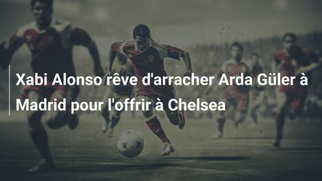 Xabi Alonso rêve d'arracher Arda Güler à Madrid pour l'offrir à Chelsea
