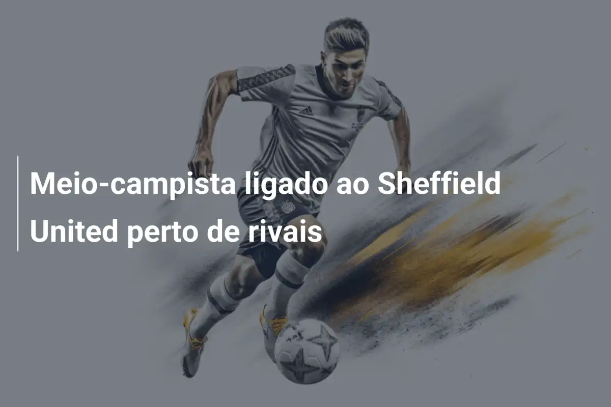 Meio-campista ligado ao Sheffield United perto de rivais