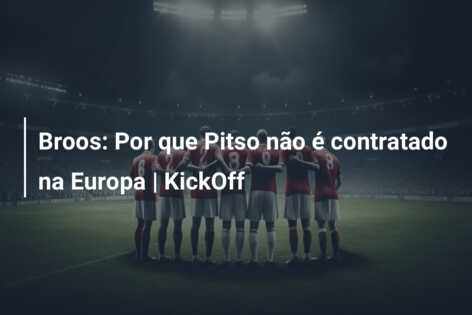 Broos: Por que Pitso não é contratado na Europa | KickOff