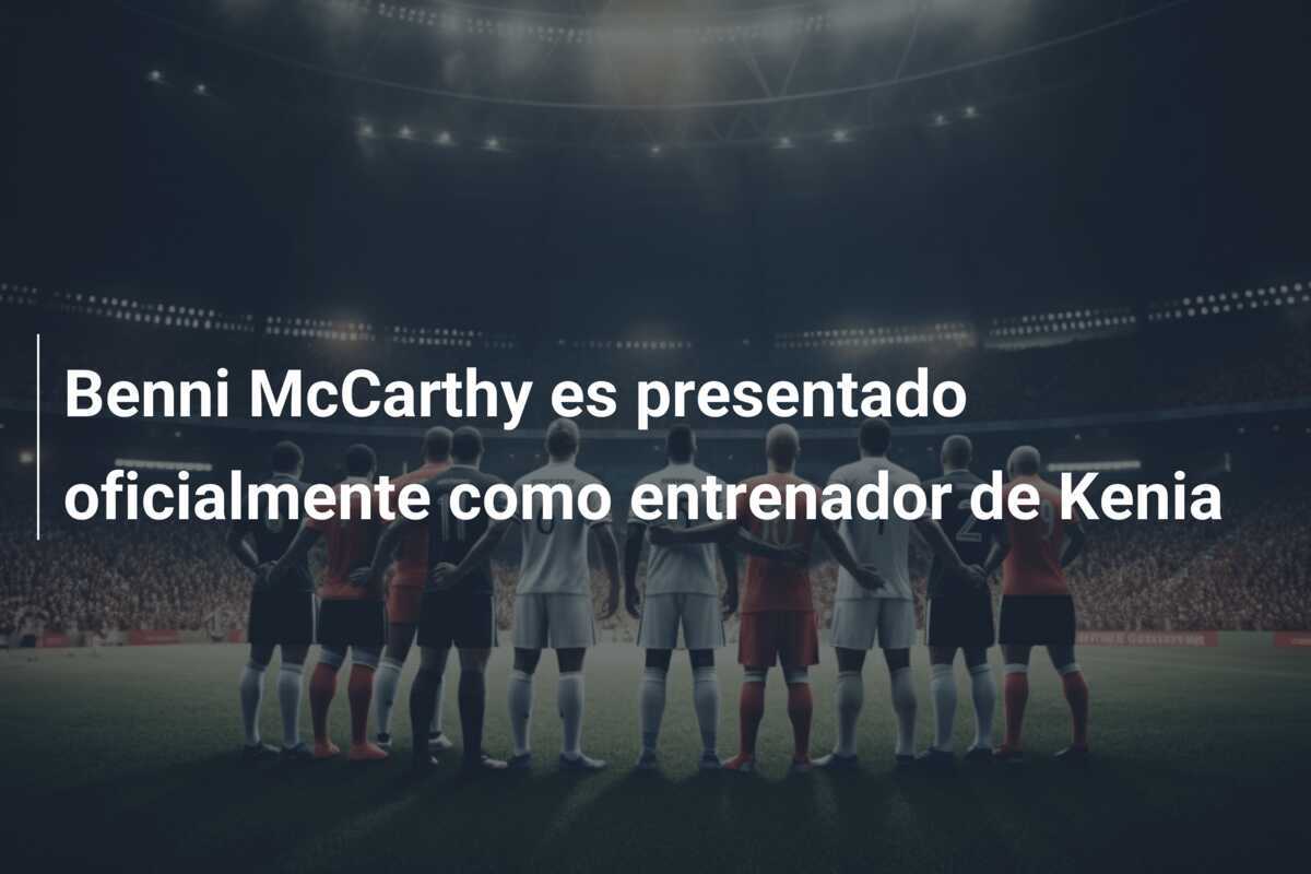 Benni McCarthy es presentado oficialmente como entrenador de Kenia