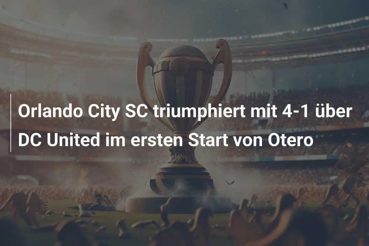 Orlando City SC triumphiert mit 4-1 über DC United im ersten Start von Otero