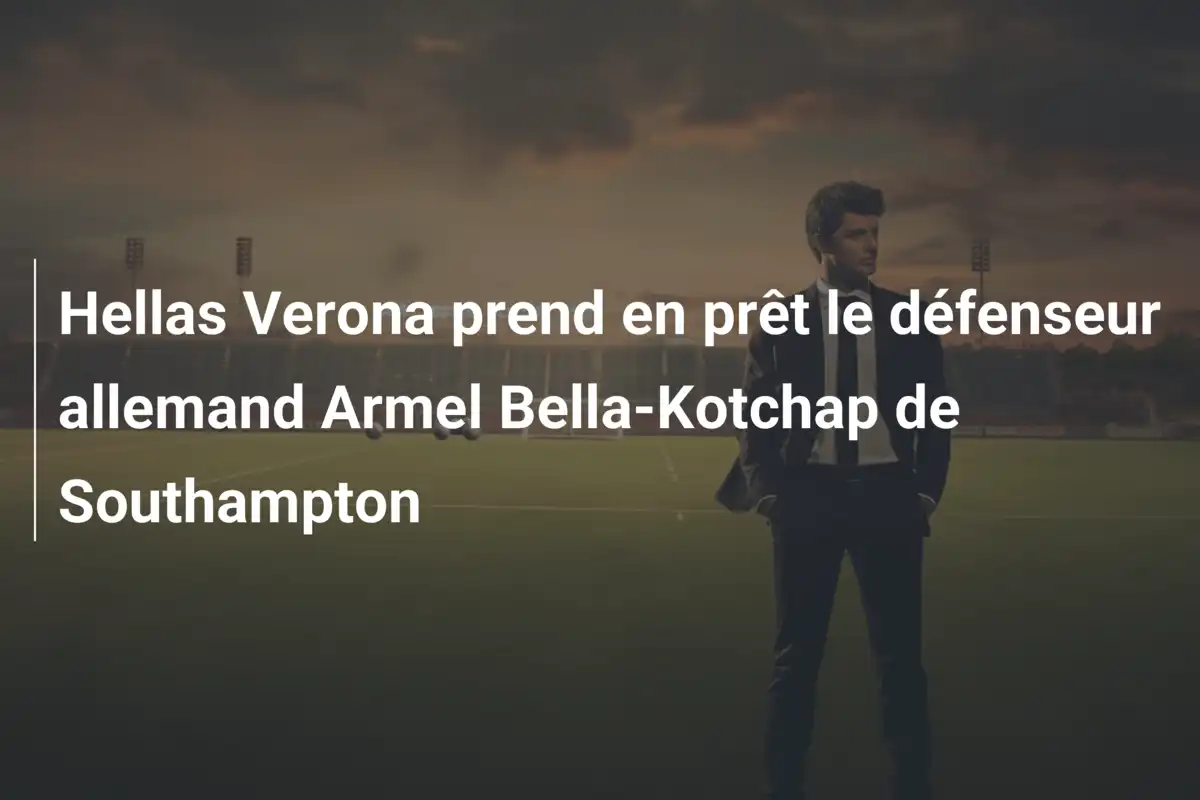Hellas Verona prend en prêt le défenseur allemand Armel Bella-Kotchap de Southampton