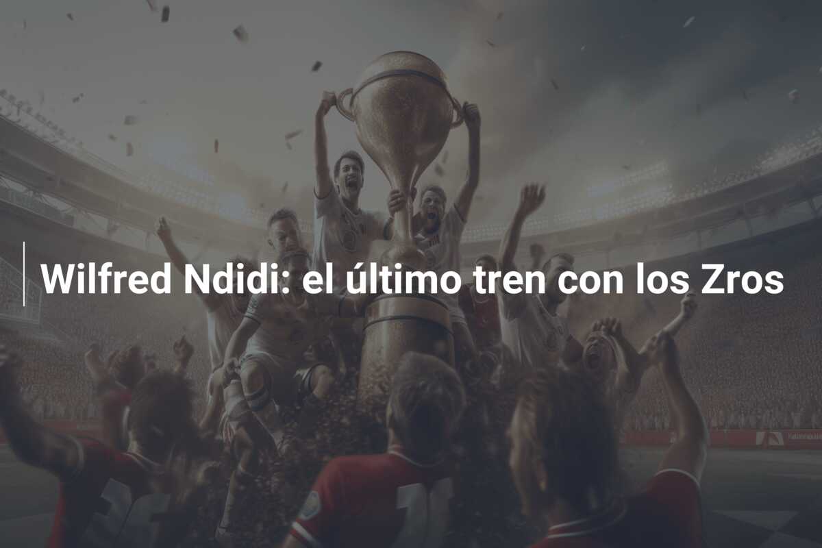 Wilfred Ndidi: el último tren con los Zros