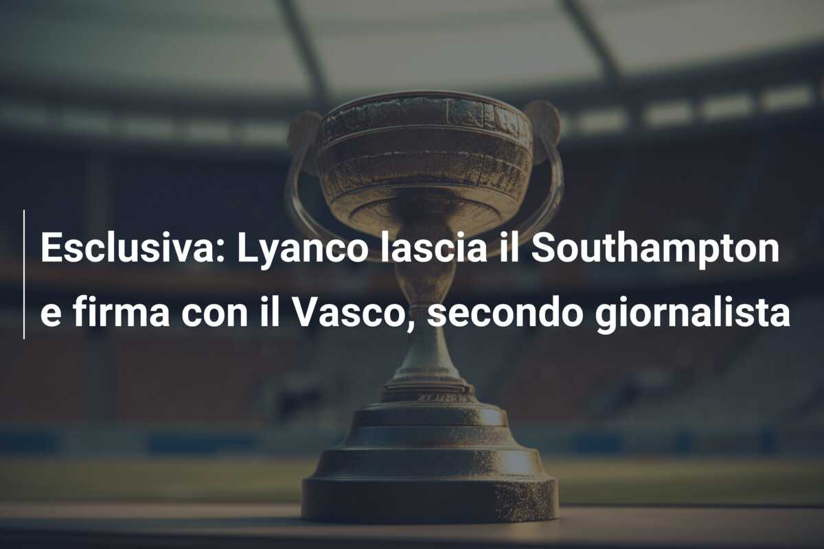 Esclusiva: Lyanco lascia il Southampton e firma con il Vasco, secondo giornalista