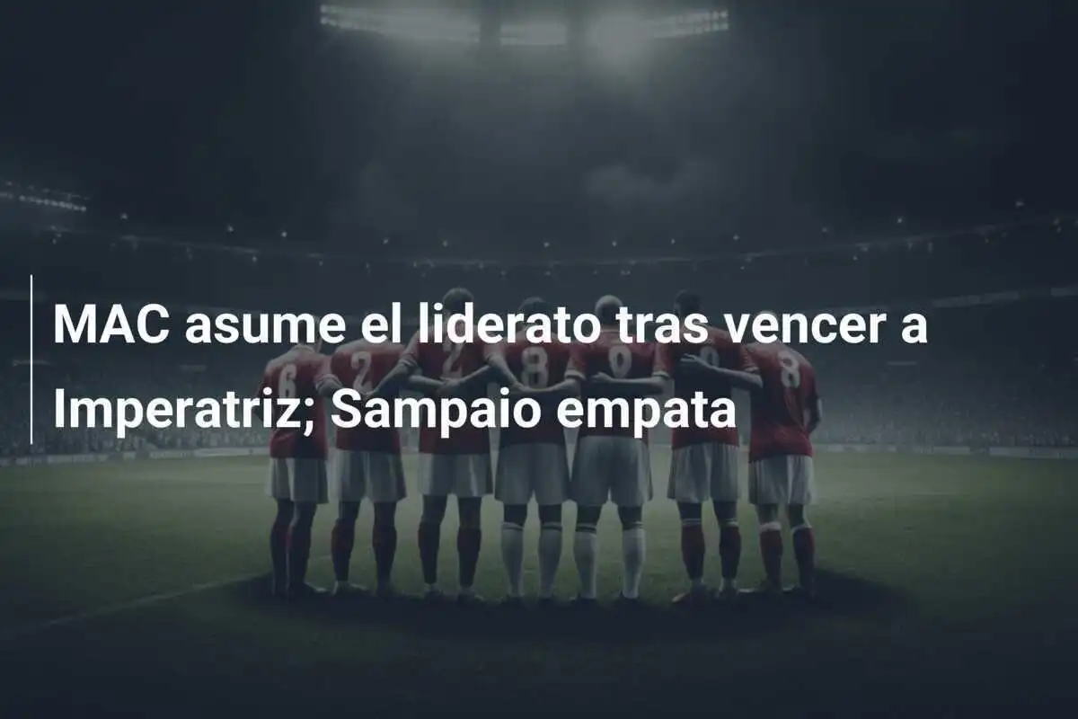 MAC asume el liderato tras vencer a Imperatriz; Sampaio empata