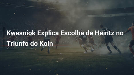 Kwasniok Explica Escolha de Heintz no Triunfo do Koln